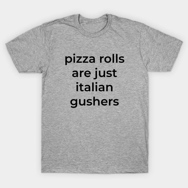 Pizza rolls are just italian gushers T-Shirt by BodinStreet